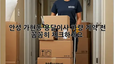 안성 가현동 용달이사 차량: 계약 전 꼼꼼히 체크하세요!